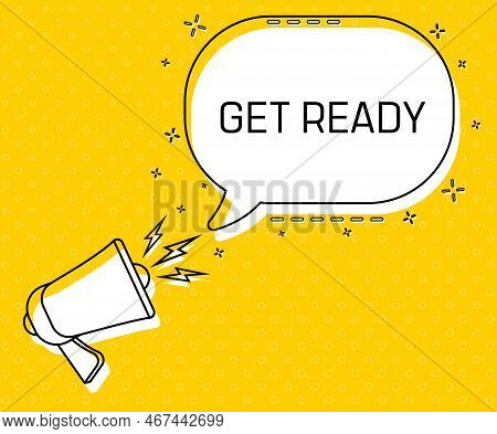 Get Ready. Megaphone And Colorful Yellow Speech Bubble With Quote. Blog Management, Blogging And Wri
