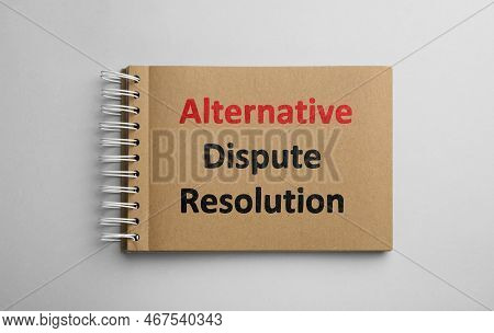 Notebook With Phrase Alternative Dispute Resolution On White Background, Top View