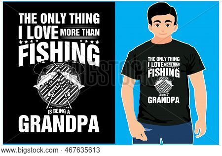 The Only Thing I Love More Than Fishing Is Being A Grandpa T-shirt Design. Grandpa T-shirt. Fishing 