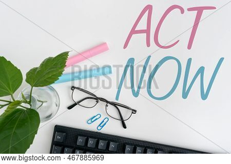 Hand Writing Sign Act Now. Conceptual Photo Do Not Hesitate And Start Working Or Doing Stuff Right A