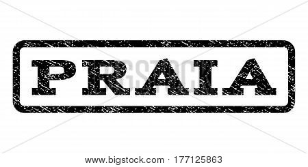 Praia watermark stamp. Text caption inside rounded rectangle frame with grunge design style. Rubber seal stamp with scratched texture. Vector black ink imprint on a white background.