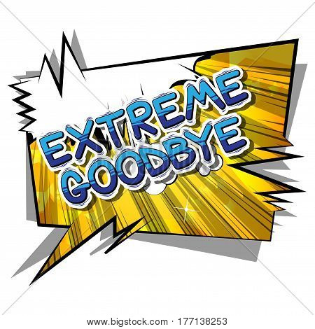 Extreme Goodbye - Comic book style phrase on abstract background.