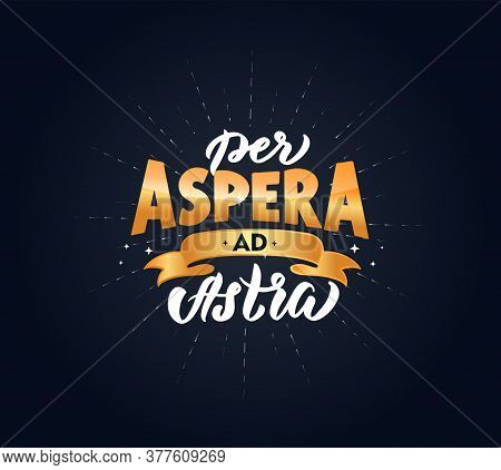 Per Aspera Ad Astra Latin Phrase. Translation: Through Hardships To The Stars.