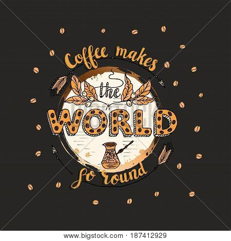 Handdrawn COFFEE lettering poster with imprint of a coffee mug. Coffee makes the world qo round.