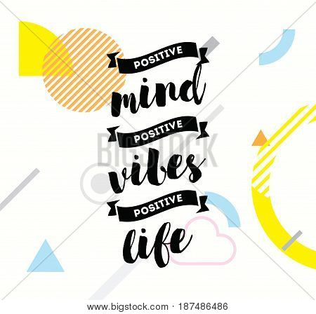 Positive mind, positive vibes, positive life. Inspirational quote, motivation. Typography for poster, greeting card or t-shirt. Vector lettering, inscription, calligraphy design. Text background