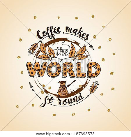 Handdrawn COFFEE lettering poster with imprint of a coffee mug. Coffee makes the world qo round.