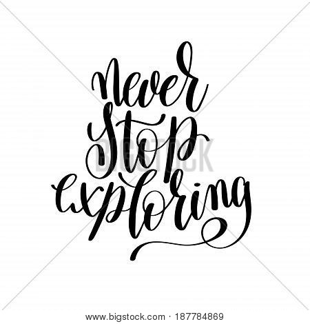never stop exploring black and white hand written lettering positive quote, inspirational and motivational poster, calligraphy vector illustration