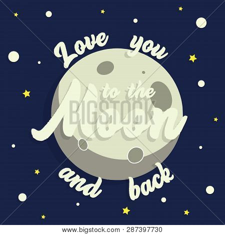 I Love You To The Moon And Back - Space Vector Hand  Lettering Illustration With Moon And Stars.