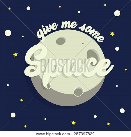 Give Me Some Space -  Vector Hand  Lettering Illustration With Moon And Stars.