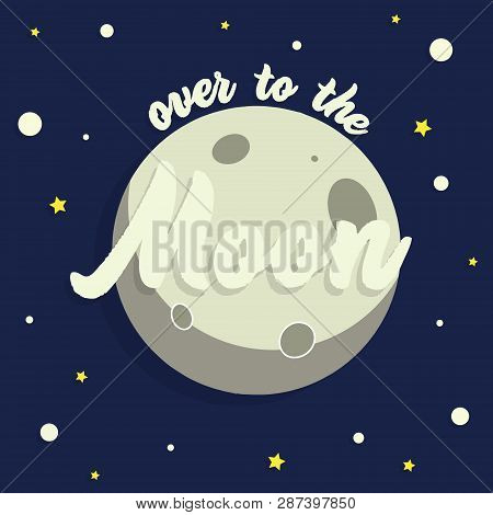 Over To The  Moon -  Vector Hand  Lettering Illustration With Moon And Stars.