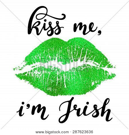 Kiss Me I'm Irish - Black Handwritten Lettering With Faux Green Foil Lip Imprint Isolated On White B