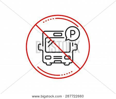 No Or Stop Sign. Bus Parking Line Icon. Auto Park Sign. Transport Place Symbol. Caution Prohibited B