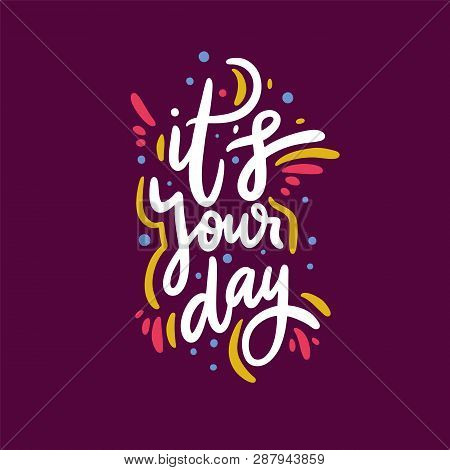 Its Your Day. Hand Drawn Vector Lettering Phrase. Positive Slogan Illustration. Motivational And Ins
