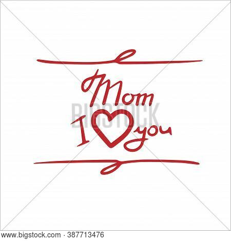 Mom I Love You Handwritten Text. Templates For The Design Of Postcards, Posters, Web Messages.