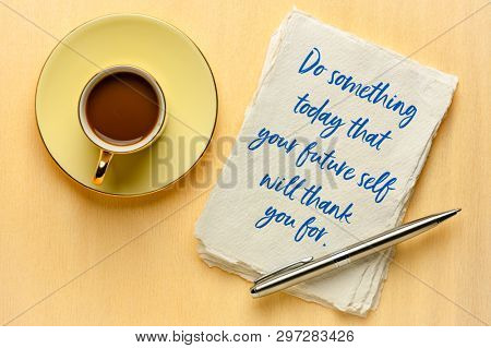 do something today that your future self witll thank your for - inspirational handwiritng on a sheet of a textured paper with a cup of coffee