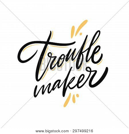 Trouble Maker. Hand Drawn Vector Lettering. Isolated On White Background. Motivation Phrase.