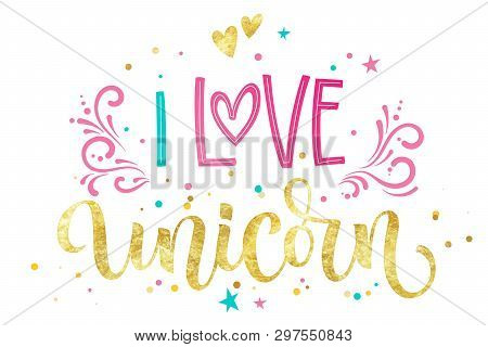 I Love Unicorn Hand Drawn Isolated Colorful Gold Foil Calligraphy Text