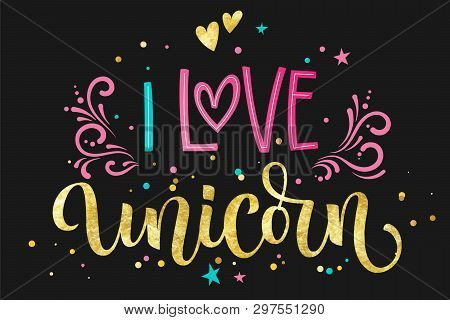 I Love Unicorn Hand Drawn Isolated Colorful Gold Foil Calligraphy Text On Dark Background