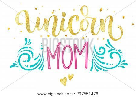 Unicorn Mom Hand Drawn Isolated Colorful Gold Foil Calligraphy Text