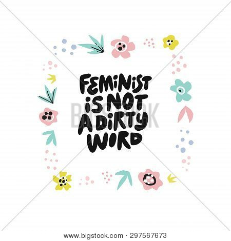 Feminist Is Not Dirty Word Hand Drawn Quote. Lifestyle Slogan, Message T-shirt Print. Handwritten Le