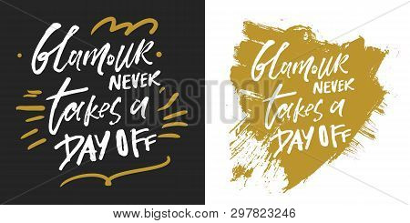 Glamour Never Takes A Day Off. Fashion Quote For Your Desugn. Hand Lettering
