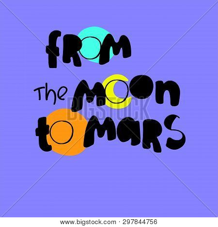From The Moon To Mars. Inspirational Phrase Referring To The Nasa Program. Space Theme. Creative Han
