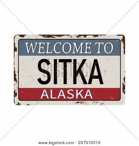 Welcome To Sitka Alaska Vintage Rusty Metal Sign On A White Background, Vector Illustration