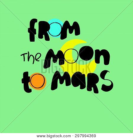 From The Moon To Mars. Inspirational Phrase Referring To The Nasa Program. Space Theme. Creative Han