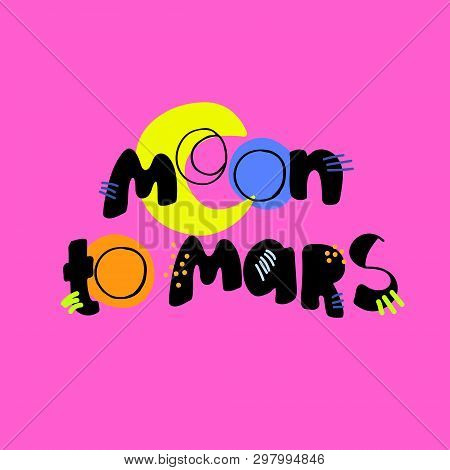 Moon To Mars. Inspirational Phrase Referring To The Nasa Program. Space Theme. Creative Hand Letteri