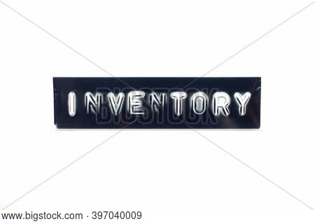 Embossed Letter In Word Inventory On Black Banner With White Background