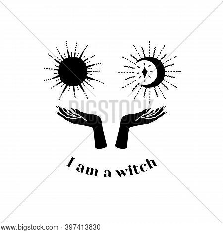 Black Silhouette Of Hands Holding Dun And Moon And Text I Am A Witch. Witchcraft And Magic Vector.