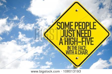 Some People Just Need A High-Five - In The Face. In The Chair. sign with sky background