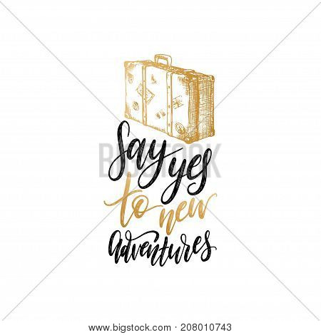 Say Yes To New Adventures hand lettering poster. Vector travel label template with hand drawn suitcase illustration. Touristic emblem design.