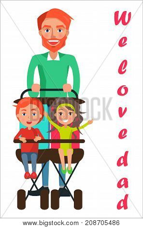 We love dad poster with father carrying kids on two seat stroller vector illustration. Careful daddy celebrate dads holiday with his adorable children