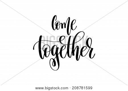 come together hand lettering inscription positive quote, motivational and inspirational typography poster, black ink calligraphy vector illustration