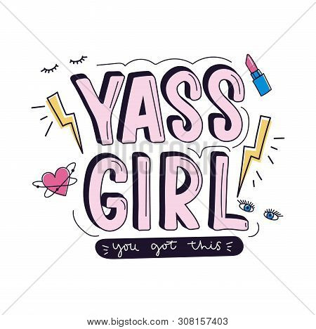 Yass Girl You Got This Inspirational Design With Doodles For Greeting Cards, Prints, Textile Etc. Mo