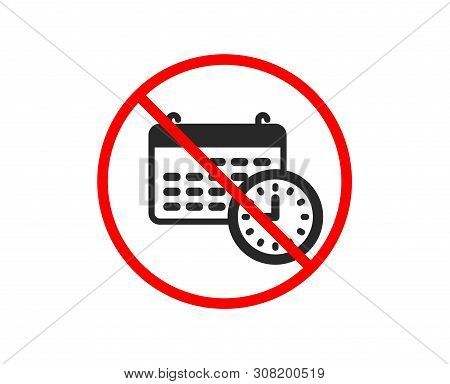 No Or Stop. Time And Calendar Icon. Clock Or Watch Sign. Prohibited Ban Stop Symbol. No Calendar Ico