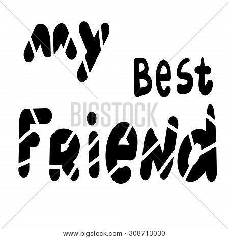 Hand Drawn Phrase My Best Friend. Hand Written Lettering Illustration. Lettering Design. Black Ink O