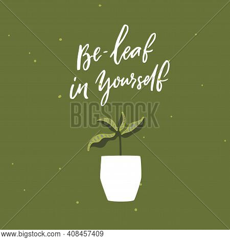Be-leaf In Yourself. Funny Pun Saying Believe In Yourself. Houseplant In Pot Vector Illustration . M