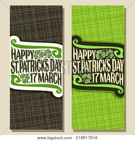 Vector greeting cards for Saint Patricks Day, vertical banners with original typeface for text happy st. patrick's day 17 march, leaves of spring shamrock for patrick holiday on green background.