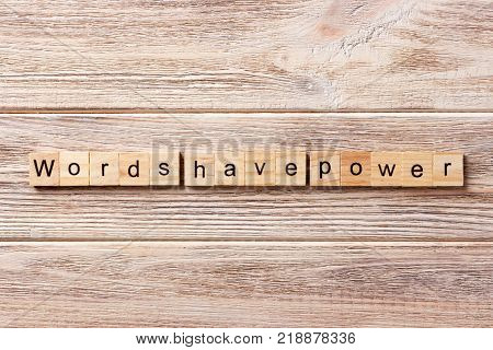 Words have Power word written on wood block. Words have Power text on table concept.