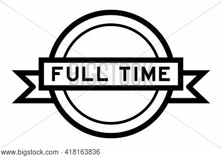 Vintage Round Label Banner With Word Full Time In Black Color On White Background