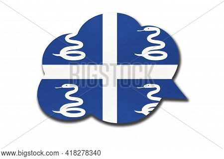 3d Speech Bubble With Martinican National Flag Isolated On White Background. Symbol Of Martinique Co