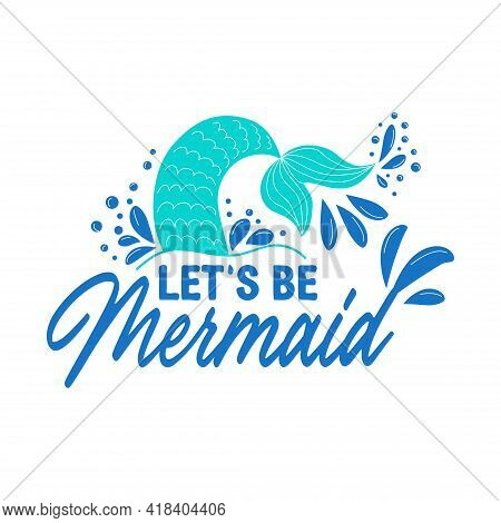 Lets Be Mermaids. Inspirational Quote About Summer. Modern Calligraphy Phrase With Hand Drawn Mermai