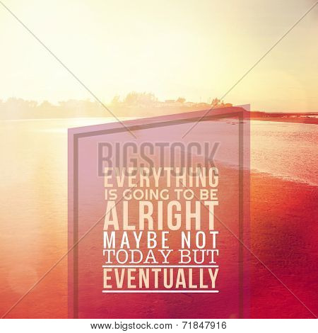 Inspirational Typographic Quote -Everything is going to be alright maybe not today but eventually