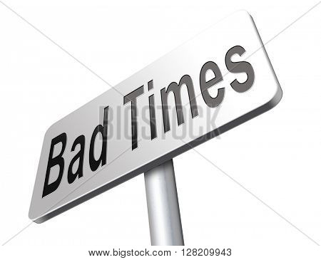 Bad times no luck because of misfortune crisis unlucky day ahead problems in near future warning for big troubles