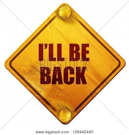 i'll be back, 3D rendering, isolated grunge yellow road sign