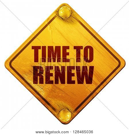 time to renew, 3D rendering, isolated grunge yellow road sign