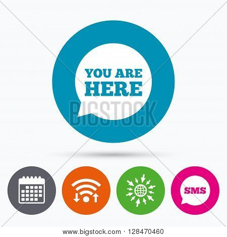 Wifi, Sms and calendar icons. You are here sign icon. Info speech bubble. Map pointer with your location. Go to web globe.