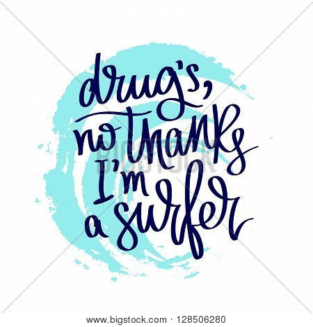 Quote Drugs no thanks I'm a surfer. Fashionable calligraphy. Summer print. Vector illustration on white background with a smear of ink blue. Surfer label. Elements for design.